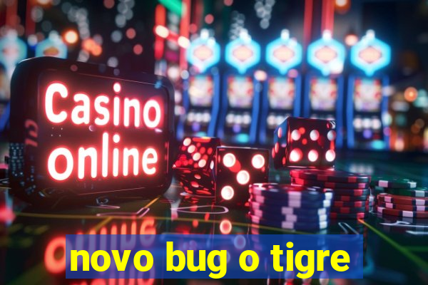 novo bug o tigre